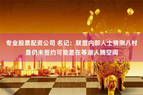 专业股票配资公司 名记：联盟内部人士猜测八村塁仍未签约可能是在等湖人腾空间